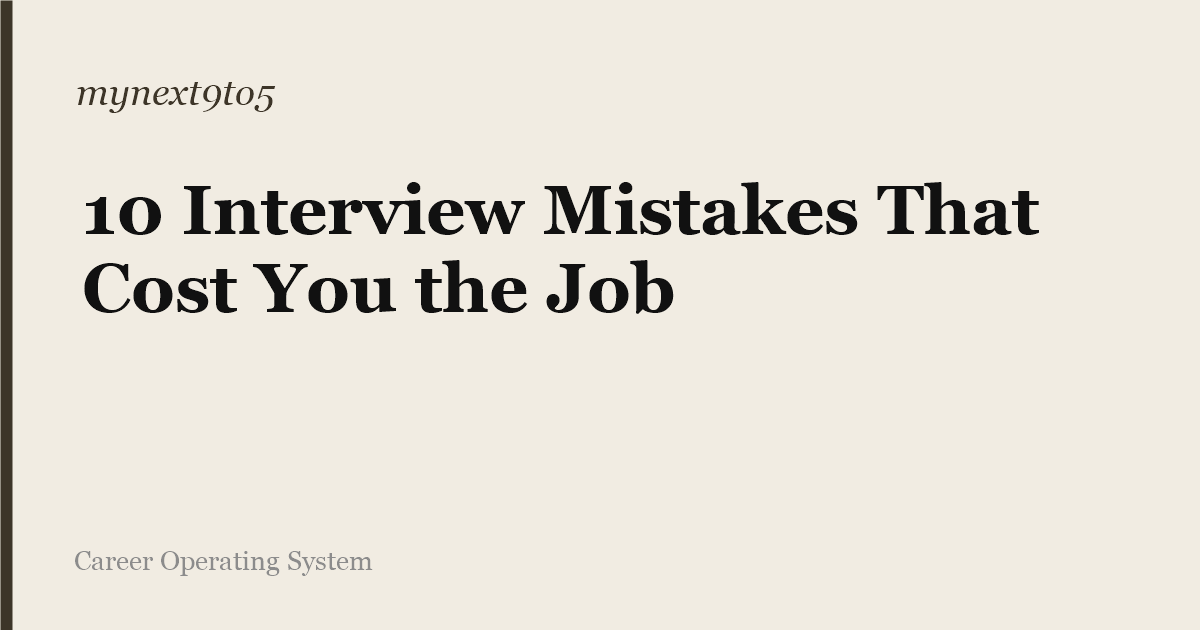 10 Interview Mistakes That Cost You the Job